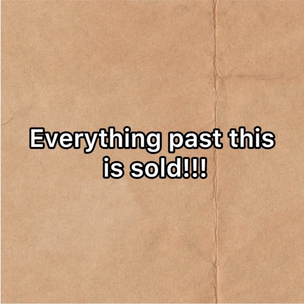 EVERYTHING PAST THIS IS SOLD